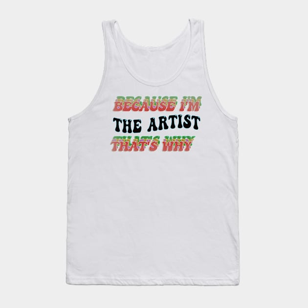 BECAUSE I'M THE ARTIST : THATS WHY Tank Top by elSALMA